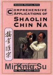Comprehensive Applications of Shaolin Chin Na: The Practical Defense of Chinese Seizing Arts for All Styles