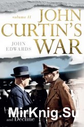 John Curtin's War, Volume 2: Triumph and Decline