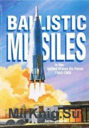 The Development of Ballistic Missiles in the United States Air Force, 1945-1960