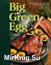 Big Green Egg Cookbook: Celebrating the Ultimate Cooking Experience
