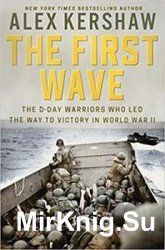 The First Wave: The D-Day Warriors Who Led the Way to Victory in World War II