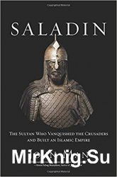 Saladin: The Sultan Who Vanquished the Crusaders and Built an Islamic Empire