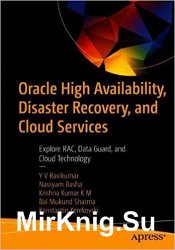 Oracle High Availability, Disaster Recovery, and Cloud Services: Explore RAC, Data Guard, and Cloud Technology