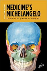 Medicine's Michelangelo: The Life & Art of Frank H. Netter, MD