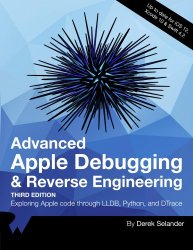 Advanced Apple Debugging & Reverse Engineering: Exploring Apple code through LLBD, Python, and DTrace (3rd Edition)
