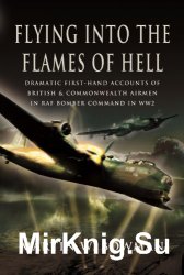 Flying into the Flames of Hell: Flying with Bomber Command in World War II