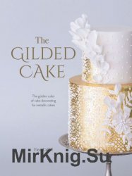 The Gilded Cake: The Golden Rules of Cake Decorating for Metallic Cakes