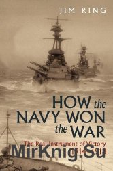 How the Navy Won the War: The Real Instrument of Victory 1914 1918