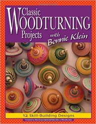 Classic Woodturning Projects with Bonnie Klein: 12 Skill-Building Designs