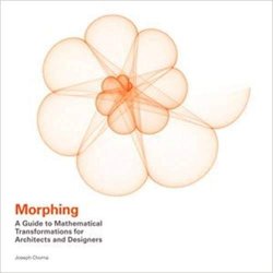Morphing : A Guide to Mathematical Transformations for Architects and Designers