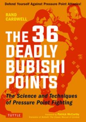 The 36 Deadly Bubishi Points: The Science and Technique of Pressure Point Fighting - Defend Yourself Against Pressure Point Attacks!