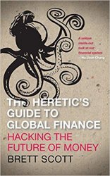 The Heretic's Guide to Global Finance: Hacking the Future of Money