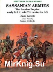 Sassanian Armies: The Iranian Empire Early 3rd to Mid-7th Centuries AD