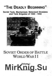 Soviet Order of Battle World War II Volume I: The Deadly Beginning. Soviet Tank, Mechanized, Motorized Divisions and Tank Brigades of 1940-1942