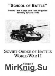 Soviet Order of Battle World War II Volume II: School of Battle Soviet Tank Corps and Tank Brigades, Janaury 1942 to 1945