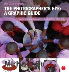 The Photographer's Eye: Graphic Guide Composition and Design for Better Digital Photos