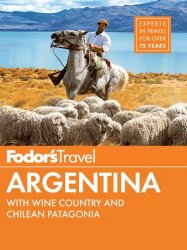 Fodor's Argentina with the Wine Country, Uruguay & Chilean Patagonia, 8th Edition