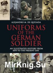 Uniforms of the German Soldier: An Illustrated History from 1870 to the Present Day
