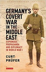 Germany's Covert War in the Middle East: Espionage, Propaganda and Diplomacy in World War I