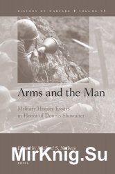 Arms and the Man: Military History Essays in Honor of Dennis Showalter