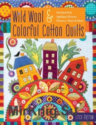 Wild Wool & Colorful Cotton Quilts: Patchwork & Appliqu? Houses, Flowers, Vines & More