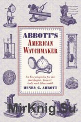 Abbott's American Watchmaker: An Encyclopedia for the Horologist, Jeweler, Gold and Silversmith