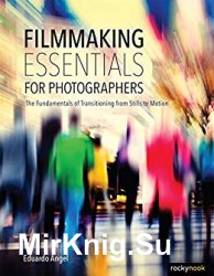 Filmmaking Essentials for Photographers: The Fundamental Principles of Transitioning from Stills to Motion