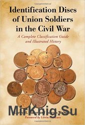 Identification Discs of Union Soldiers in the Civil War: A Complete Classification Guide and Illustrated History