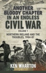 Another Bloody Chapter In An Endless Civil War. Volume 1: Northern Ireland and the Troubles, 1984-87