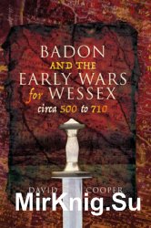 Badon and the Early Wars for Wessex, circa 500-710