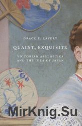 Quaint, Exquisite : Victorian Aesthetics and the Idea of Japan