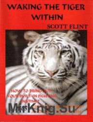 Waking the Tiger Within: How to Bring Out Your Built-In Fighting Instinct, Plus, Streetwise Self Defense and Crime Prevention