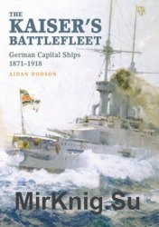 The Kaisers Battlefleet: German Capital Ships 1871-1918