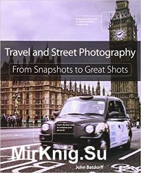 Travel and Street Photography: From Snapshots to Great Shots, 1st Edition