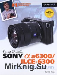 David Buschs Sony Alpha a6300/ILCE-6300 Guide to Digital Photography