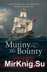 Mutiny on the Bounty: A saga of sex, sedition, mayhem and mutiny, and survival against extraordinary odds