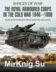 Images of War - The Royal Armoured Corps in the Cold War 1946 - 1990