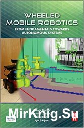 Wheeled Mobile Robotics: From Fundamentals Towards Autonomous Systems