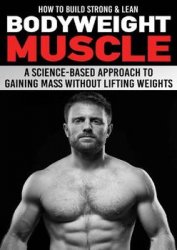 How to Build Strong & Lean Bodyweight Muscle: A Science-based Approach to Gaining Mass without Lifting Weights