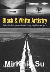 Black & White Artistry: The Creative Photographer's Guide to Interpreting Places and Spaces