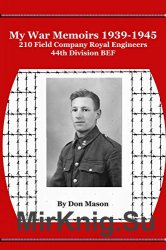 My War Memoirs 1939-1945: 210 Field Company Royal Engineers, 44th Division BEF