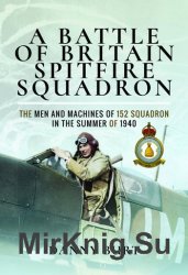 A Battle of Britain Spitfire Squadron: The Men and Machines of 152 Squadron in the Summer of 1940
