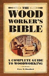 The Woodworker's Bible: A Complete Guide to Woodworking (Popular Woodworking)
