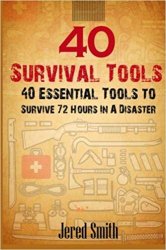 40 Survival Tools: 40 Essential Tools For Every Survival Kit
