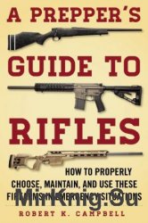A Prepper's Guide to Rifles: How to Properly Choose, Maintain, and Use These Firearms in Emergency Situations