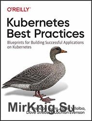 Kubernetes Best Practices: Blueprints for Building Successful Applications on Kubernetes (Early Release)