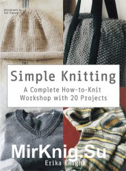 Simple Knitting. A Complete How-to-Knit Workshop with 20 Projects