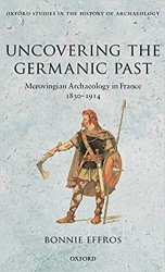 Uncovering the Germanic Past: Merovingian Archaeology in France, 1830-1914