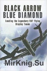 Black Arrow Blue Diamonds: Leading the Legendary RAF Flying Display Teams