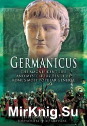 Germanicus: The Magnificent Life and Mysterious Death of Romes Most Popular General